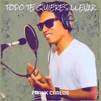 Frank Carlos - Todo Te Quieres Llevar