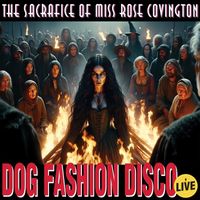 Dog Fashion Disco - The Sacrifice of Miss Rose Covington (Live) (Explicit)