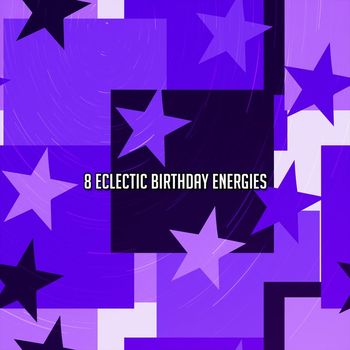 Happy Birthday - 8 Eclectic Birthday Energies