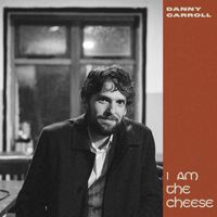 Danny Carroll - I Am The Cheese