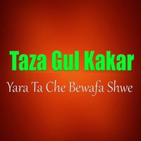Taza Gul Kakar - Yara Ta Che Bewafa Shwe