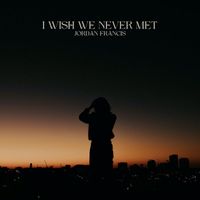 Jordan Francis - I Wish We Never Met