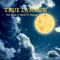 True Lamaun - The Moon Is Made of Cheese
