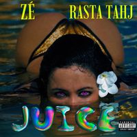 ZÉ - juice (feat. rasta tahj) (Explicit)