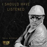 Soul Blaque - I Should Have Listened