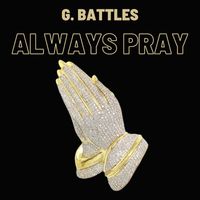 G. Battles - Always Pray (Explicit)