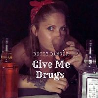 Betty Danger - Give Me Drugs