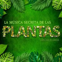 Juan Carlos Garcia - La Música Secreta de las Plantas