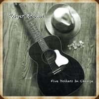 Roger Brown - Five Dollars in Change