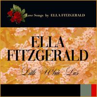 Ella Fitzgerald - Little White Lies (Love Songs by Ella Fitzgerald)
