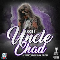 Britt - Uncle Chad (Screwed & Chopped) [feat. K. Deazy, Khaotik Black & Tum Tum] (Explicit)