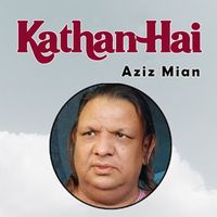 Aziz Mian - Kathan Hai