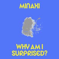 Minaxi - Why Am I Surprised?
