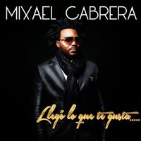 Mixael Cabrera - Llegó Lo Que Te Gusta