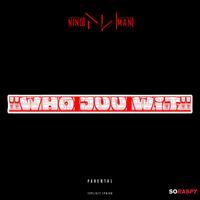 Nino Man - Who Juu Wit (Explicit)
