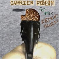 Carrier Pigeon for the Cement Trucks - Carrier Pigeon for the Cement Trucks (Explicit)