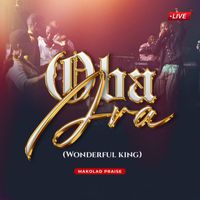 Makolad Praise - Oba Ara (Wonderful King) [Live]