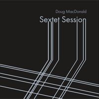 Doug Macdonald - Sextet Session