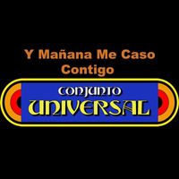 Conjunto Universal - Y Mañana Me Caso Contigo (En Vivo)