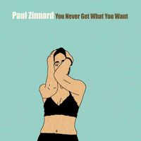 Paul Zinnard - You Never Get What You Want