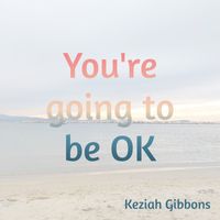Keziah Gibbons - You're Going to Be OK