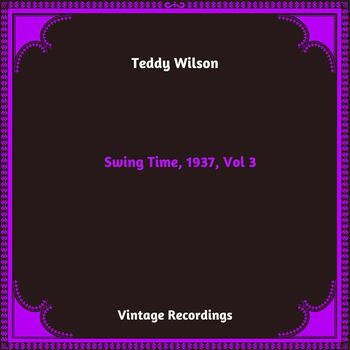 Teddy Wilson - Swing Time, 1937, Vol. 3 (Hq Remastered 2024)