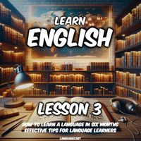 Languagecast - Learn English, Lesson 3: How to Learn a Language in Six Months (Effective Tips for Language Learners)
