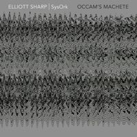 Elliott Sharp & SysOrk - Occam's Machete