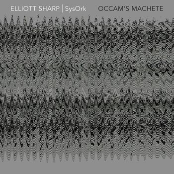Elliott Sharp & SysOrk - Occam's Machete