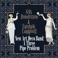 Nils Bondesson & Fredrik Carlquist - New Art Deco Band: A Three Pipe Problem