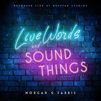 Morgan G Farris - Live Words and Sound Things (Remastered)