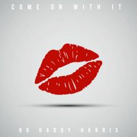 Bo Daddy Harris - Come On With It