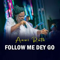 ANWI RUTH - Follow Me Dey Go (Live)