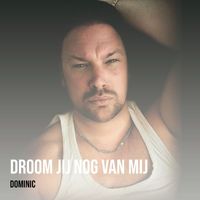 Dominic - Droom Jij Nog Van Mij