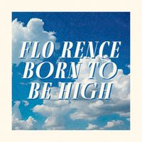 Flo Rence - Born to Be High