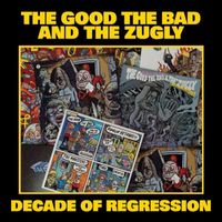 The Good The Bad and The Zugly - Decade of Regression (Explicit)