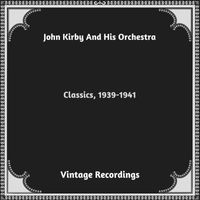 John Kirby and His Orchestra - Classics, 1939-1941 (Hq Remastered 2024)