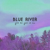 Blue River - Got to Get It On