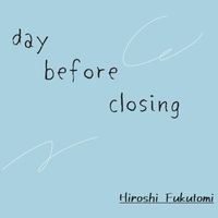 Hiroshi Fukutomi - day before closing