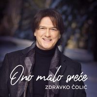 Zdravko Colic - Ono malo srece