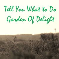 Garden Of Delight - Tell You What to Do
