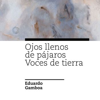 Eduardo Gamboa - Ojos Llenos de Pájaros / Voces de Tierra