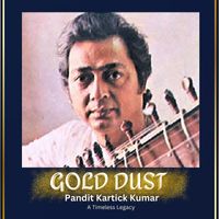 Niladri Kumar - Gold Dust - Pandit Kartick Kumar : A Timeless Legacy
