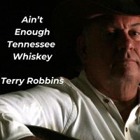 Terry Robbins - Ain't Enough Tennessee Whiskey