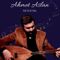 Ahmet Aslan - Neyleyim