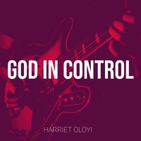 Harriet oloyi - God in Control