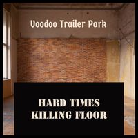 Voodoo Trailer Park - Hard Times Killing Floor