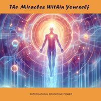 Supernatural Brainwave Power - The Miracles Within Yourself