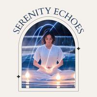 Peaceful Music - Serenity Echoes: Zen Buddhist Meditation for Inner Peace & Harmony