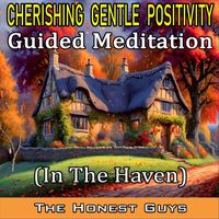 The Honest Guys - Cherishing Gentle Positivity Guided Meditation (In the Haven)